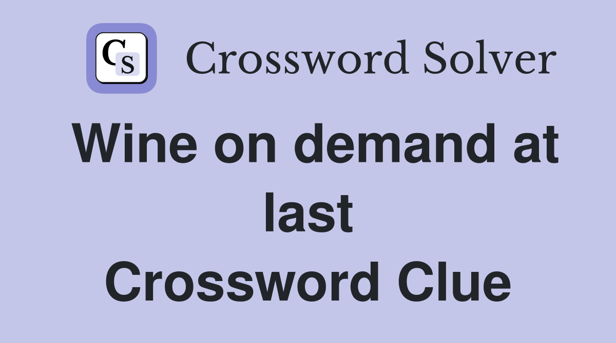 Wine on demand at last Crossword Clue