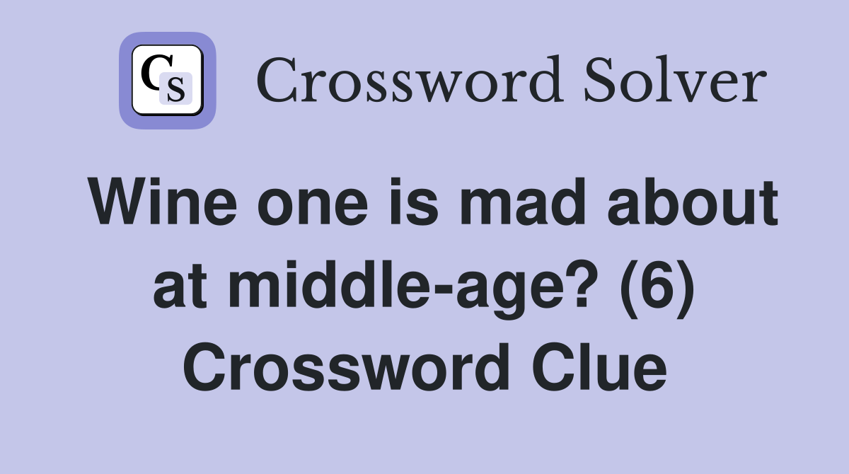 Wine one is mad about at middle-age? (6) Crossword Clue