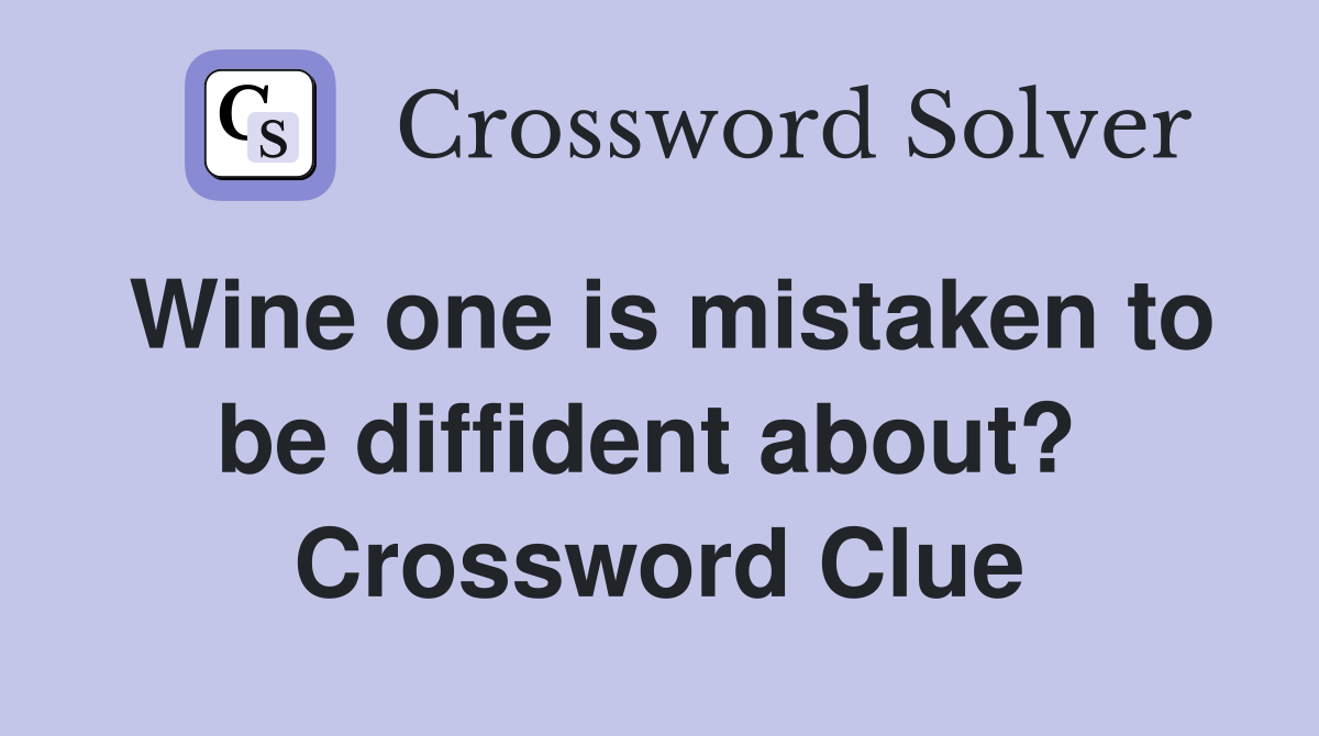 Wine one is mistaken to be diffident about?  Crossword Clue