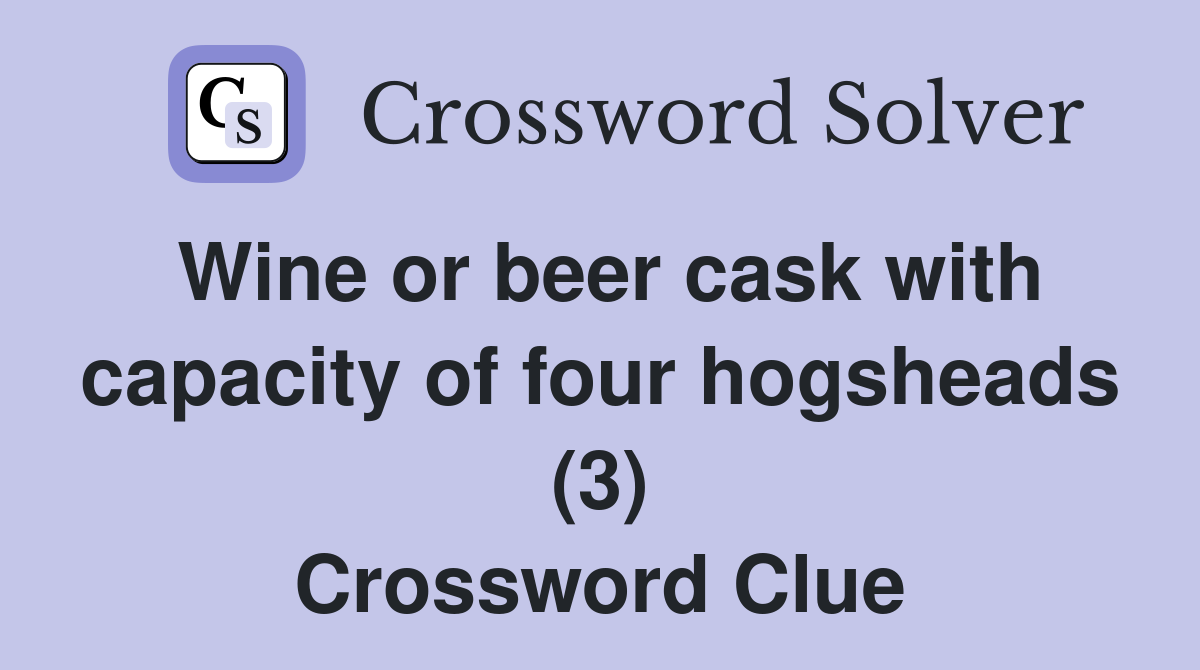 Wine or beer cask with capacity of four hogsheads (3) Crossword Clue