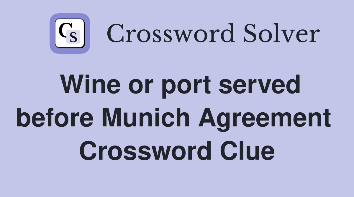 Wine or port served before Munich Agreement  Crossword Clue