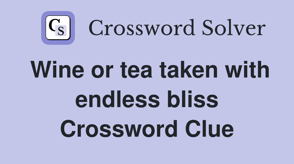 Wine or tea taken with endless bliss Crossword Clue