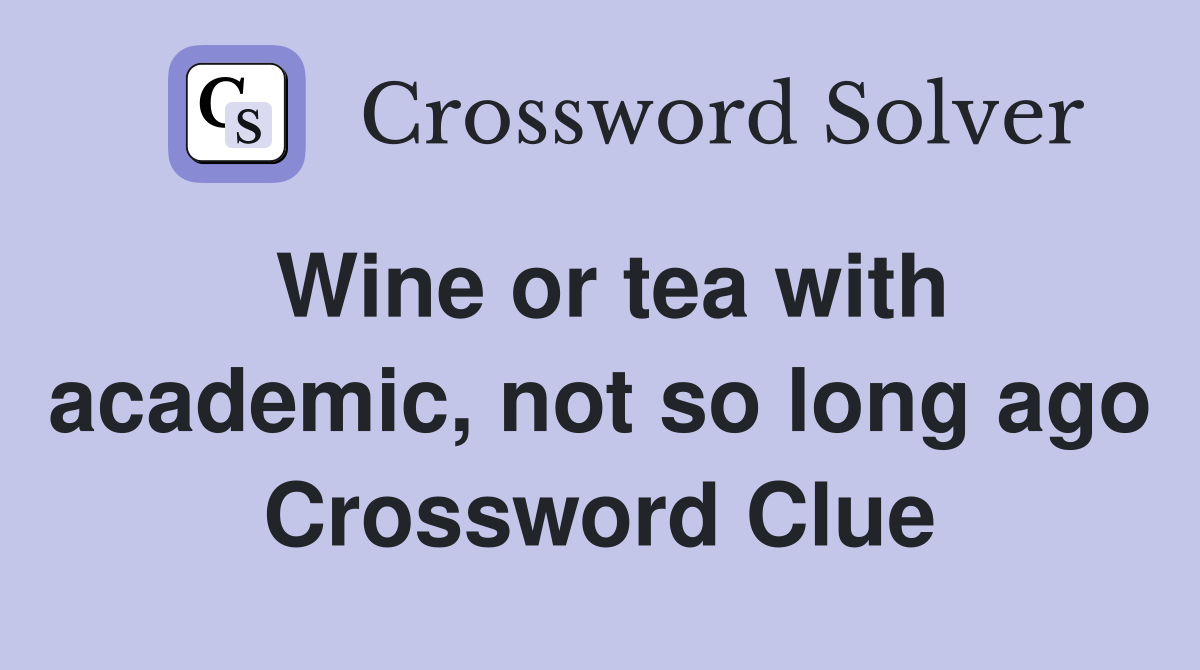 Wine or tea with academic, not so long ago Crossword Clue