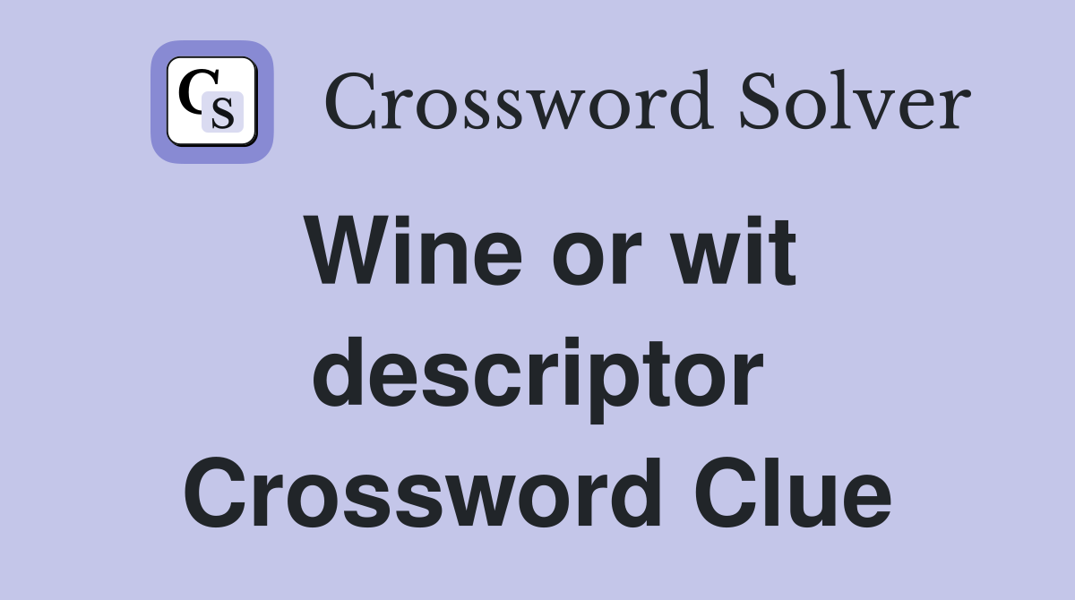 Wine or wit descriptor Crossword Clue