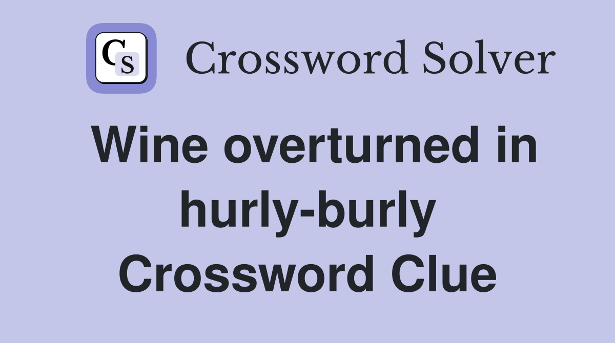 Wine overturned in hurly-burly Crossword Clue
