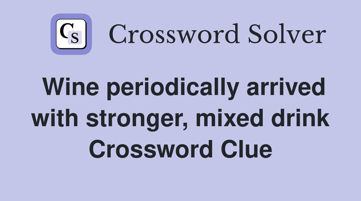Wine periodically arrived with stronger, mixed drink Crossword Clue