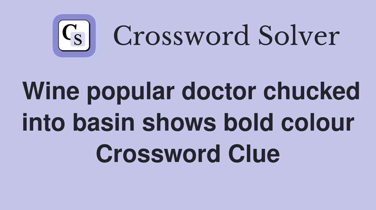 Wine popular doctor chucked into basin shows bold colour Crossword Clue