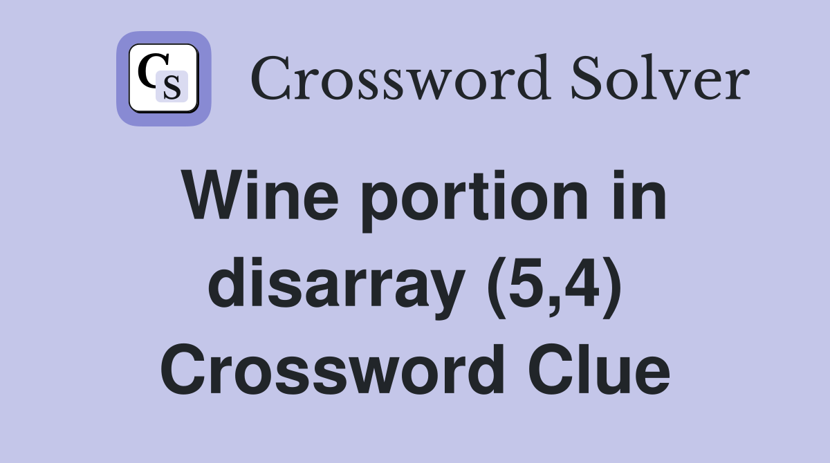 Wine portion in disarray (5,4) Crossword Clue