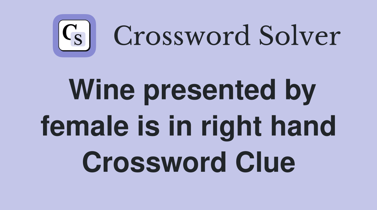 Wine presented by female is in right hand Crossword Clue
