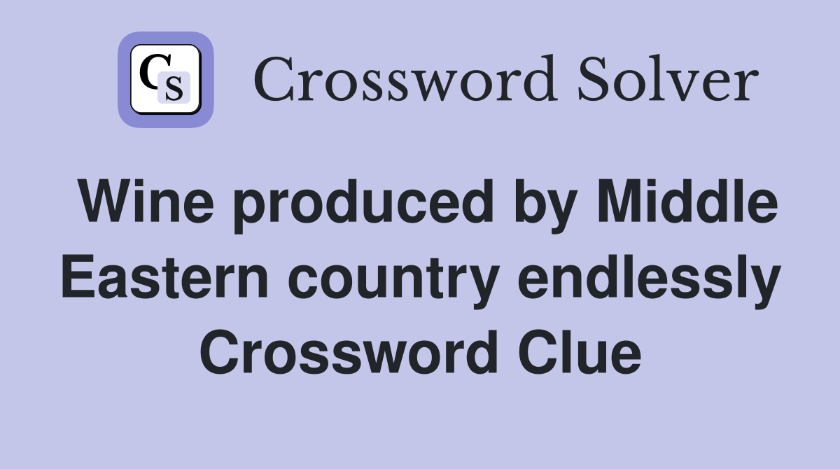 Wine produced by Middle Eastern country endlessly Crossword Clue