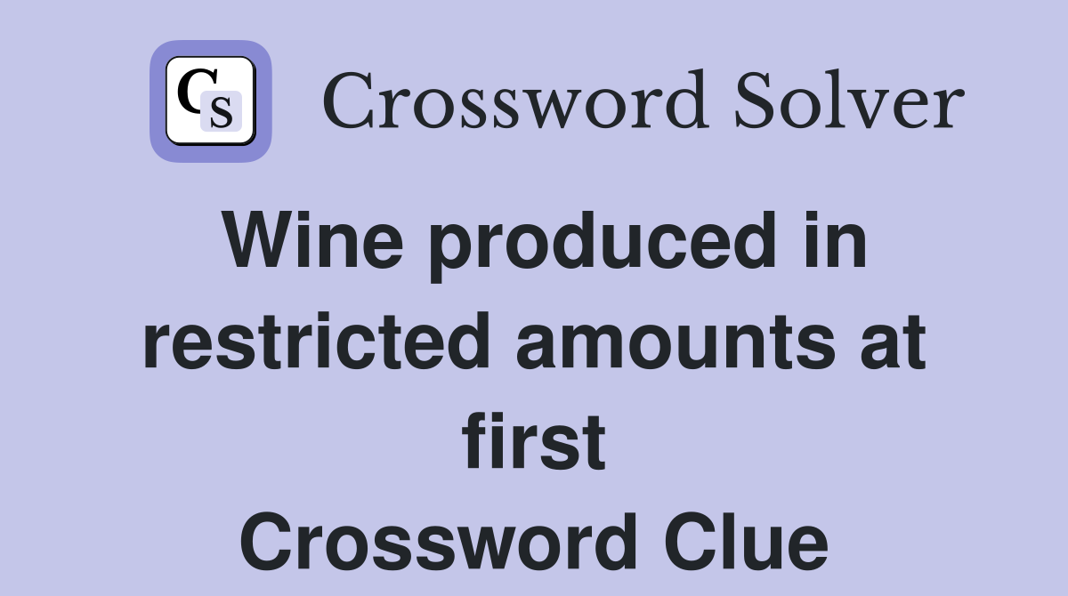 Wine produced in restricted amounts at first Crossword Clue