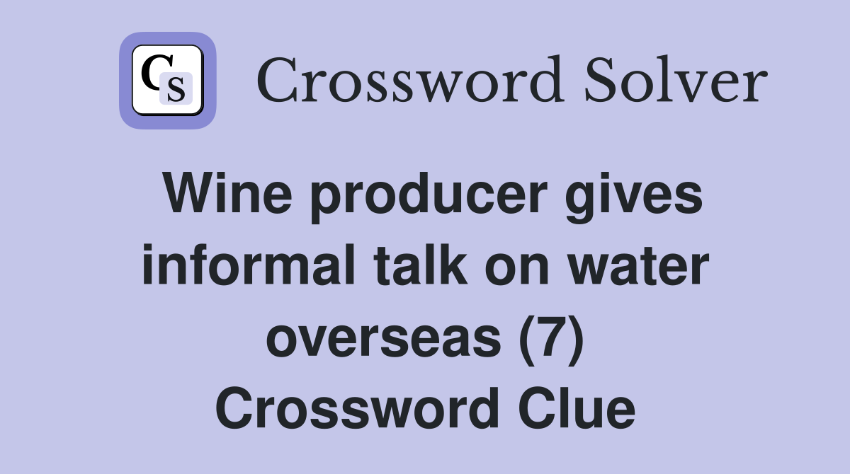 Wine producer gives informal talk on water overseas (7) Crossword Clue