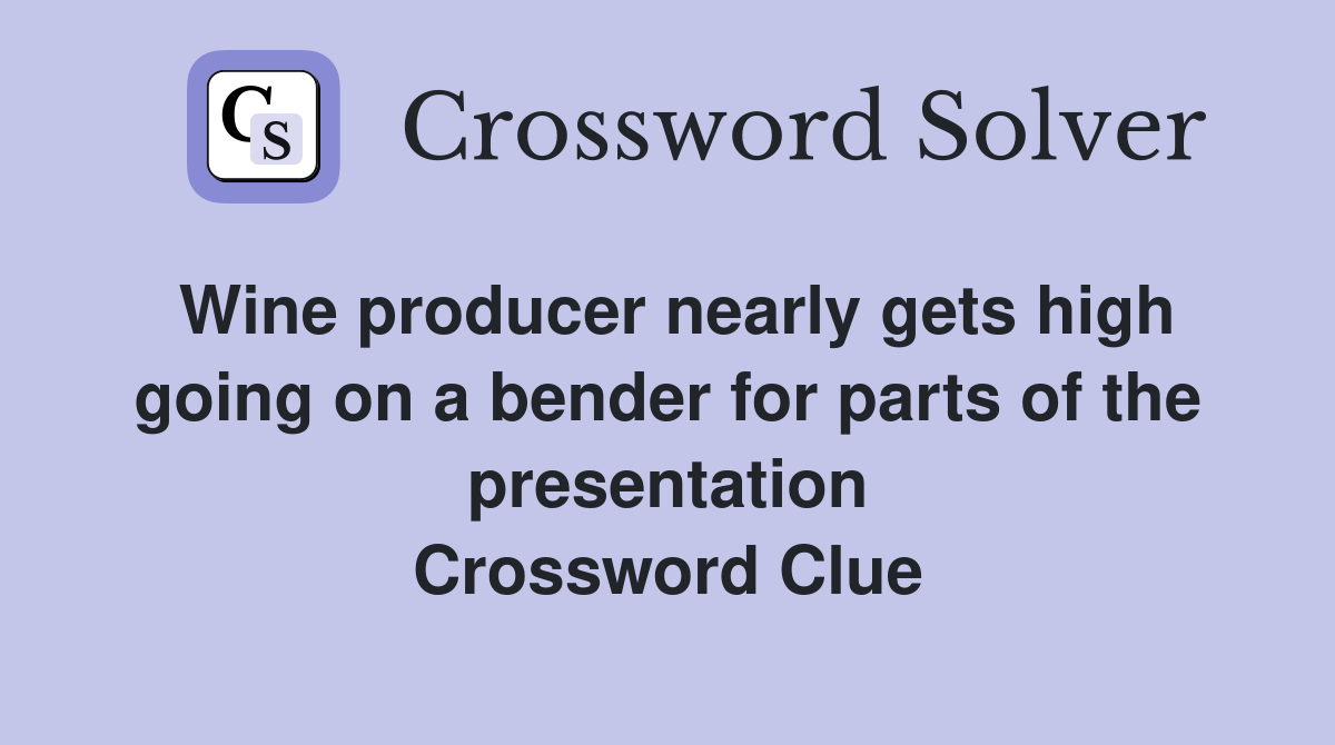 Wine producer nearly gets high going on a bender for parts of the presentation Crossword Clue