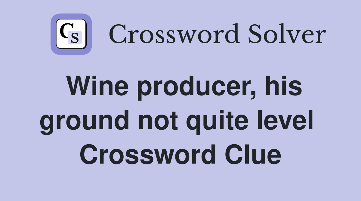 Wine producer, his ground not quite level  Crossword Clue