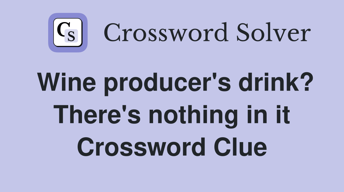 Wine producer's drink? There's nothing in it Crossword Clue