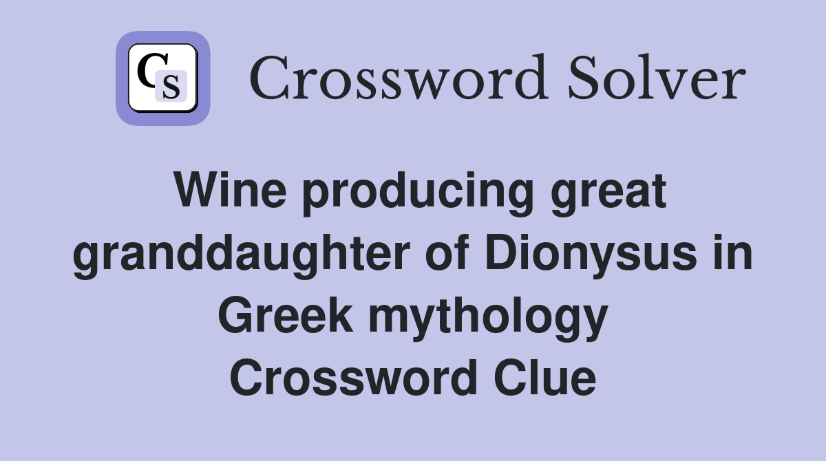 Wine producing great granddaughter of Dionysus in Greek mythology Crossword Clue