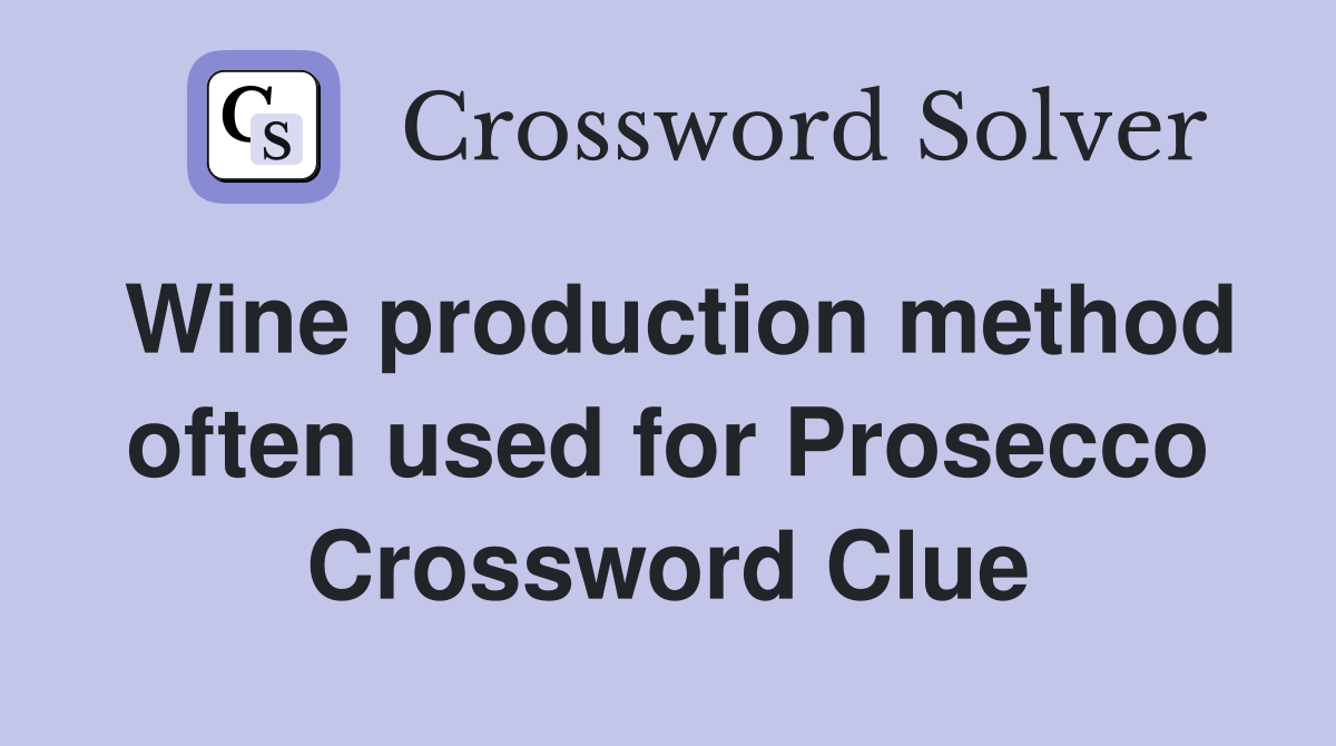 Wine production method often used for Prosecco Crossword Clue