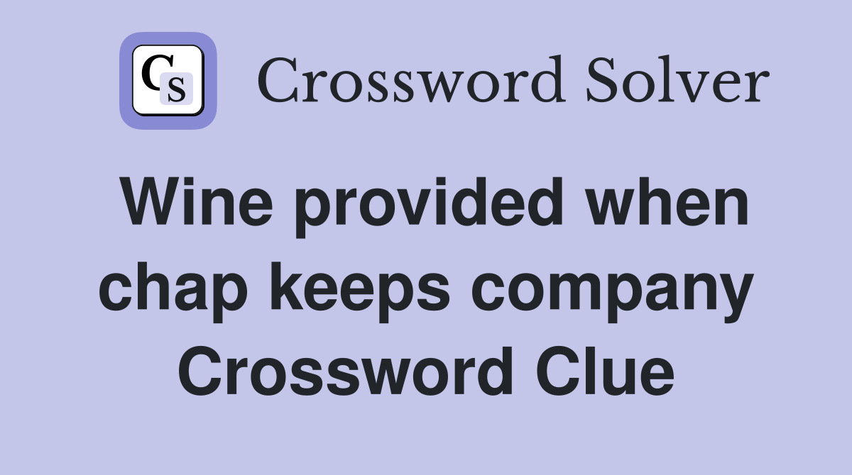 Wine provided when chap keeps company Crossword Clue