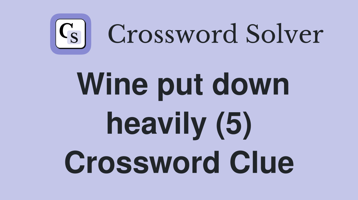 Wine put down heavily (5) Crossword Clue
