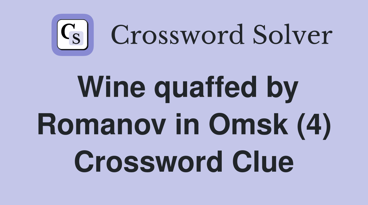 Wine quaffed by Romanov in Omsk (4) Crossword Clue