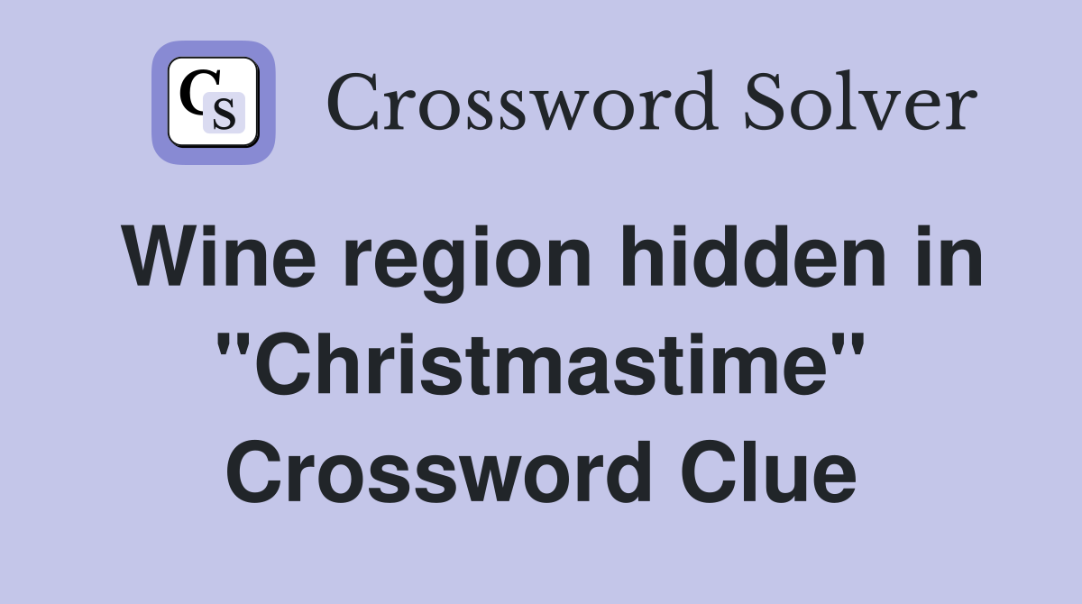 Wine region hidden in "Christmastime" Crossword Clue