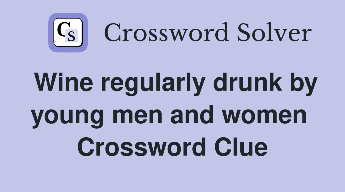 Wine regularly drunk by young men and women  Crossword Clue
