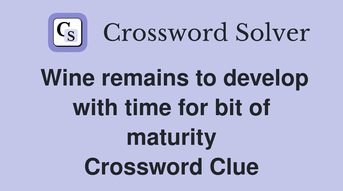 Wine remains to develop with time for bit of maturity Crossword Clue