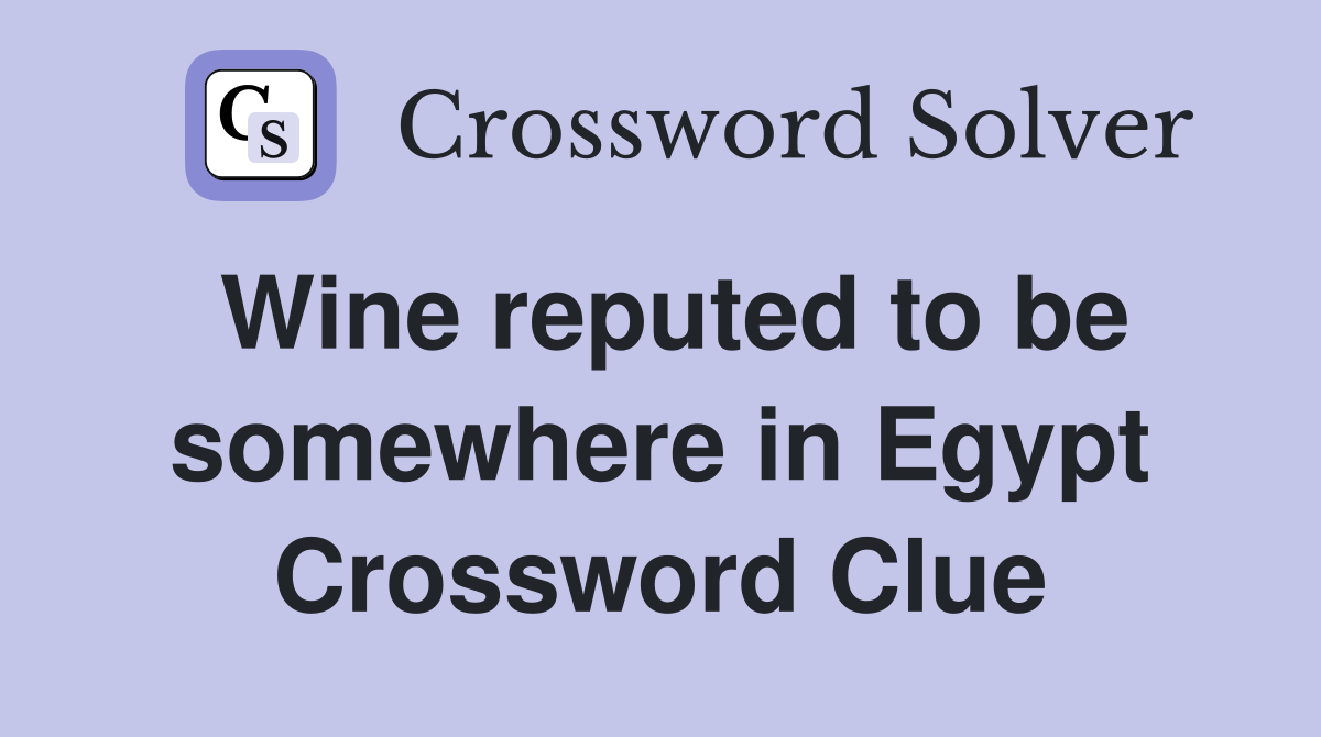 Wine reputed to be somewhere in Egypt Crossword Clue