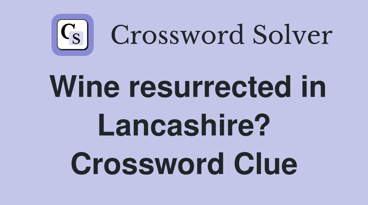 Wine resurrected in Lancashire? Crossword Clue