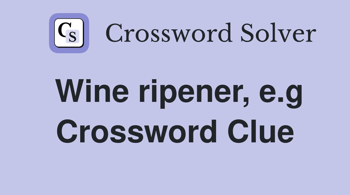 Wine ripener, e.g Crossword Clue