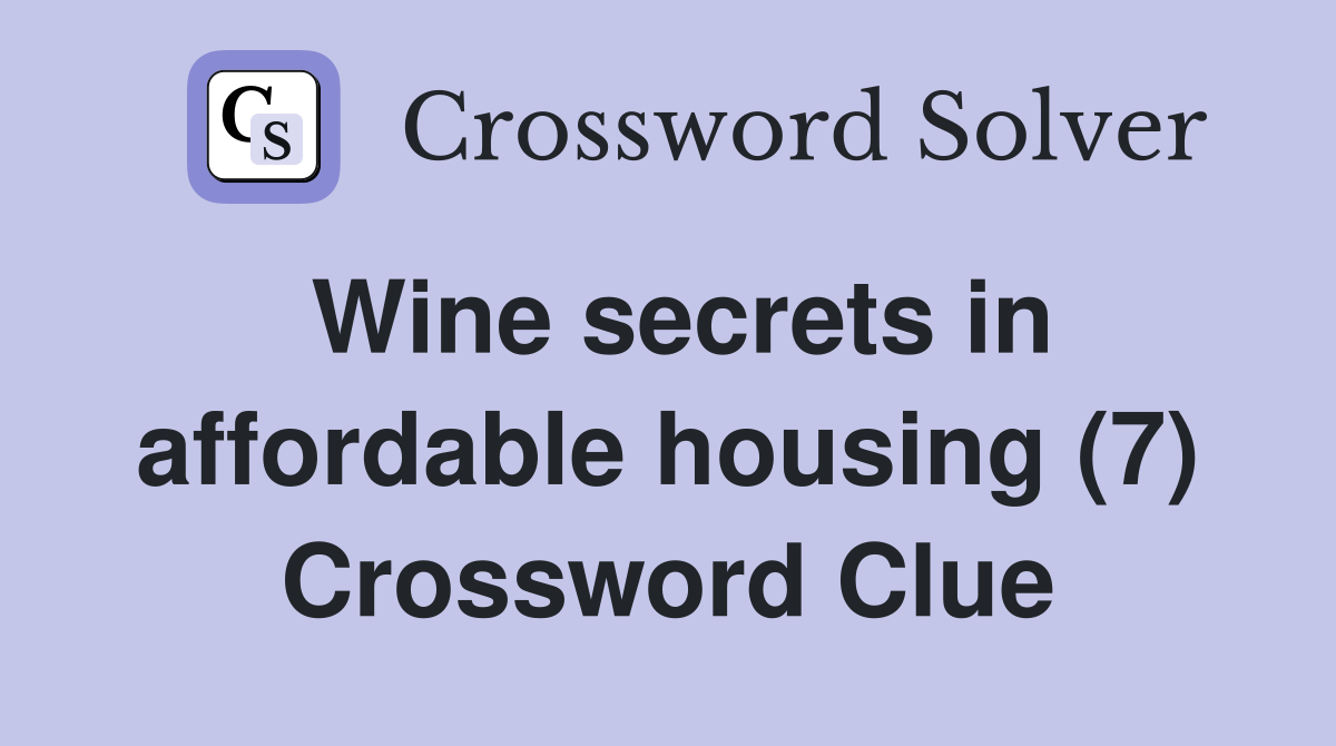 Wine secrets in affordable housing (7) Crossword Clue