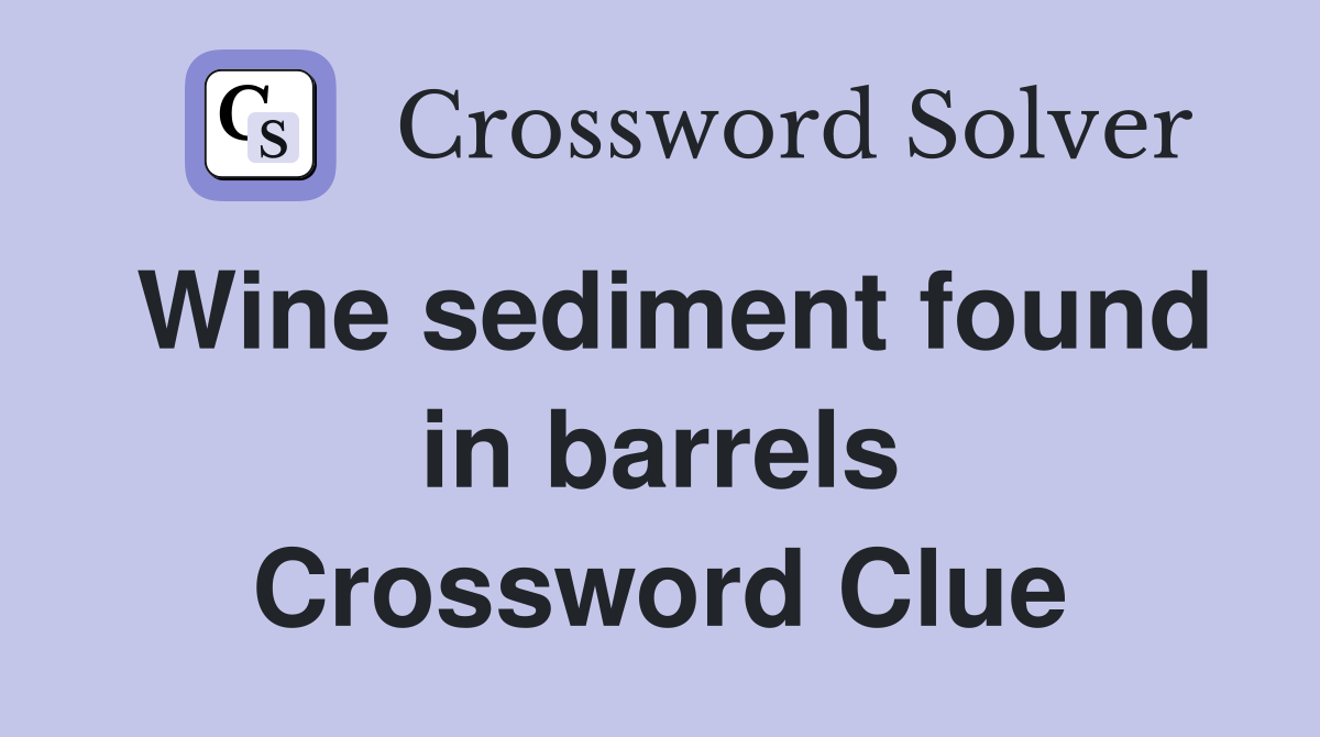 Wine sediment found in barrels Crossword Clue