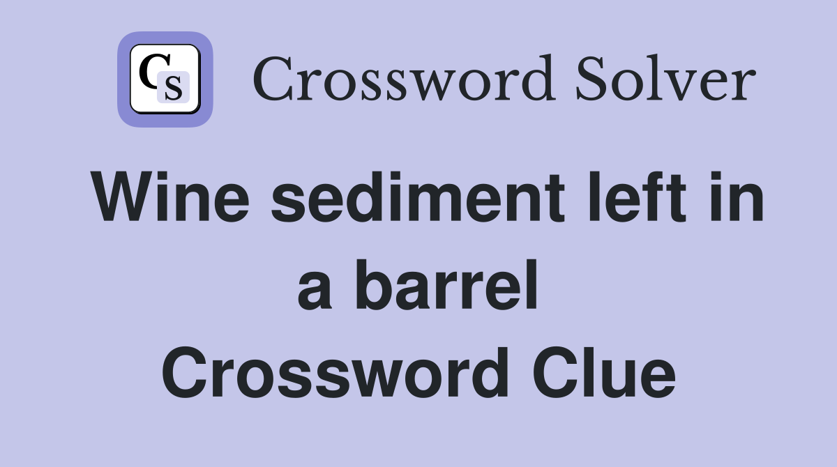 Wine sediment left in a barrel Crossword Clue