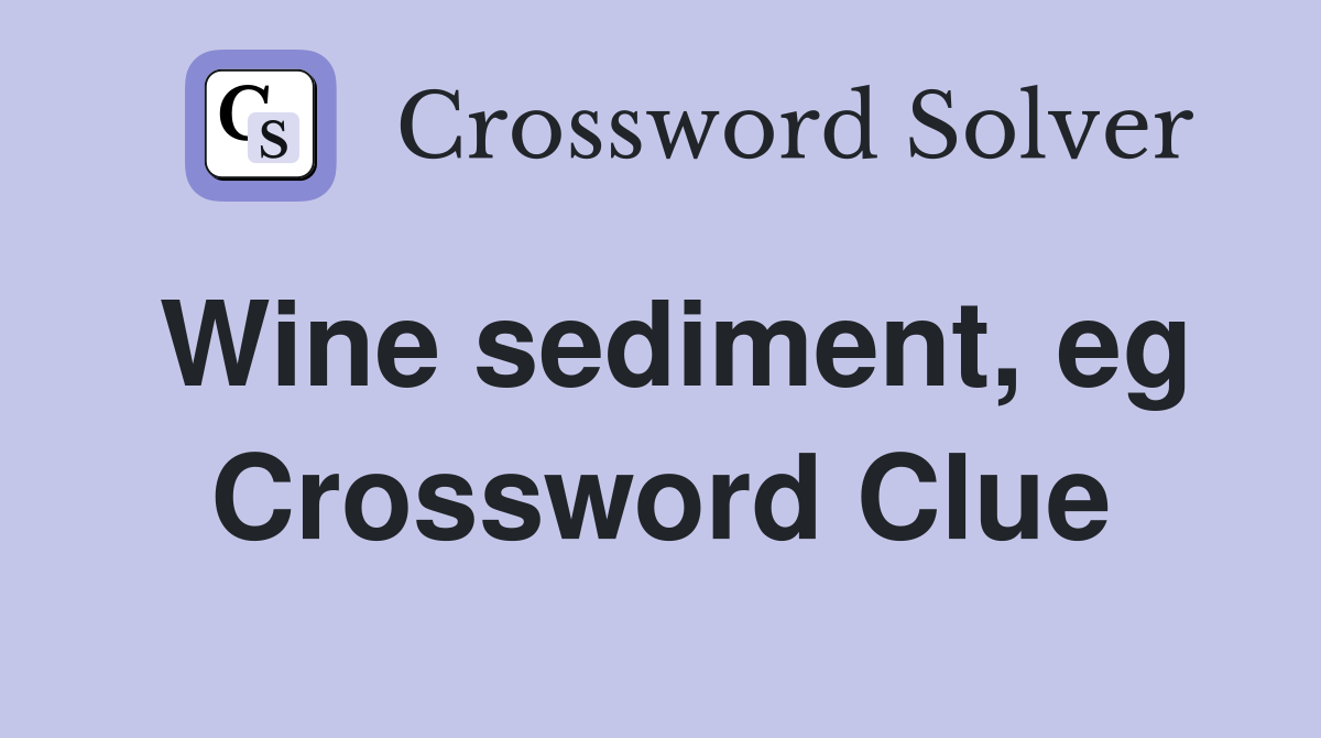 Wine sediment, eg Crossword Clue
