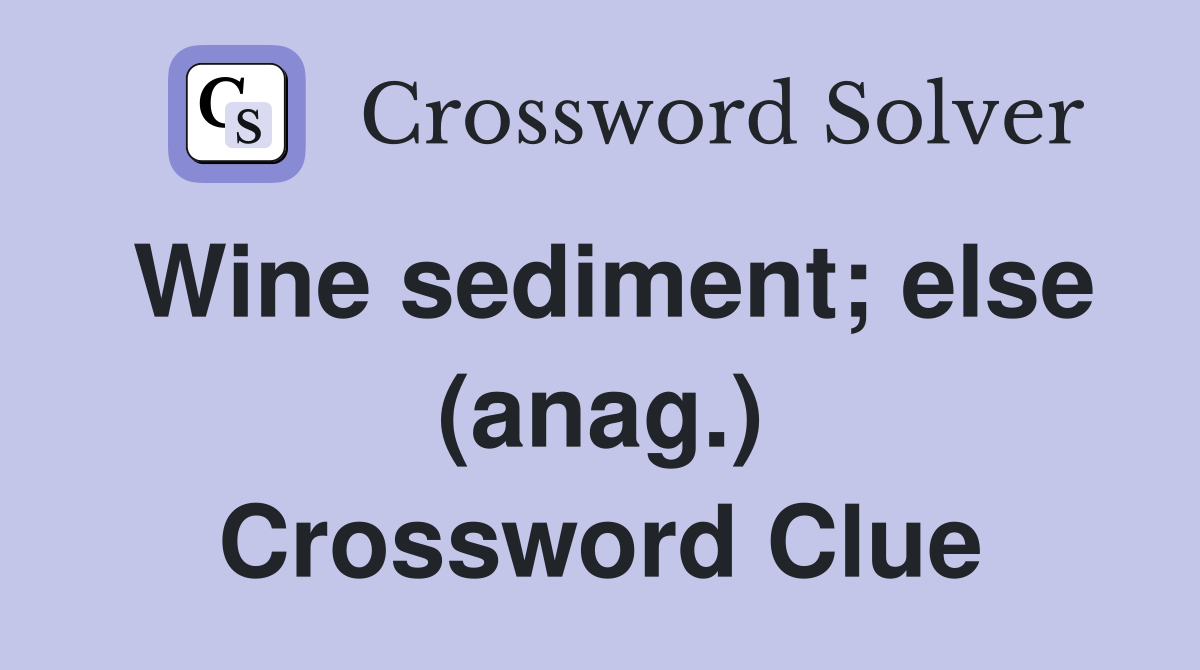 Wine sediment; else (anag.) Crossword Clue