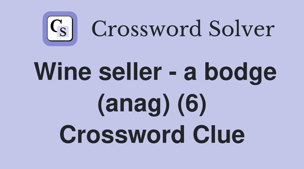 Wine seller - a bodge (anag) (6) Crossword Clue