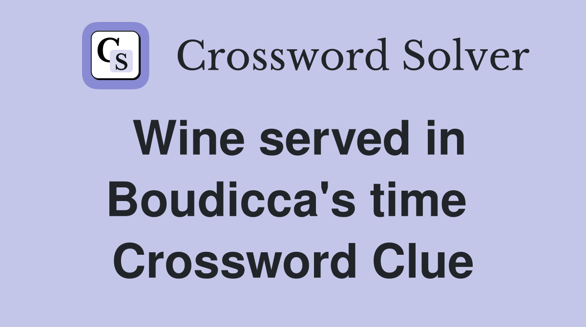 Wine served in Boudicca's time  Crossword Clue