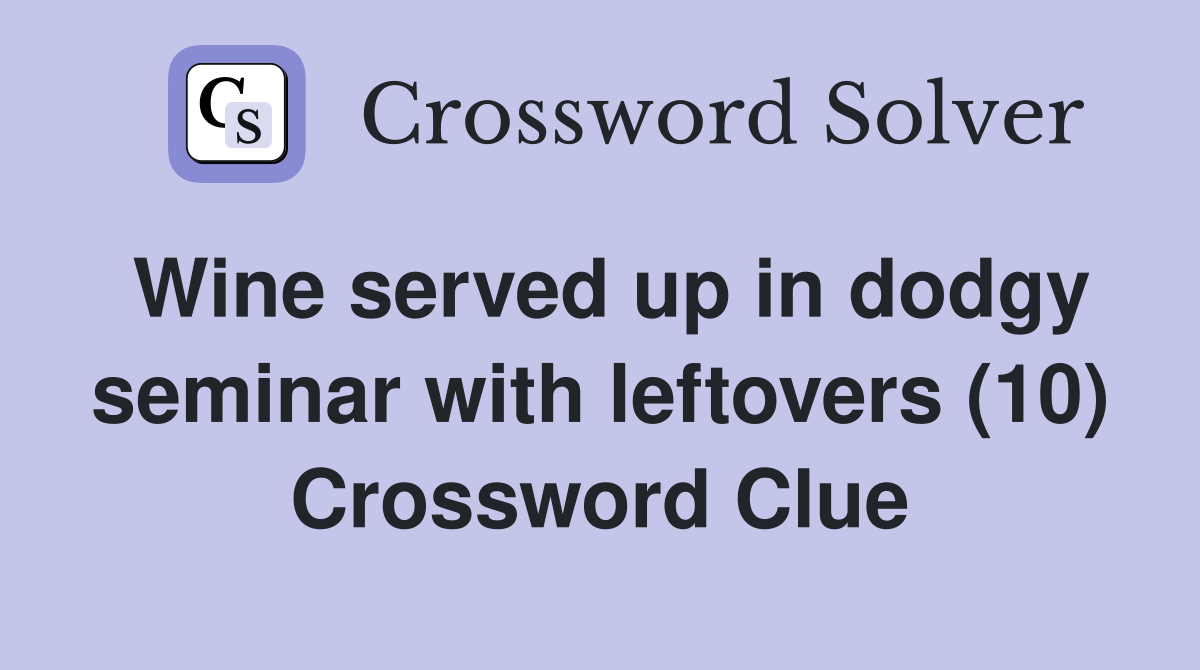 Wine served up in dodgy seminar with leftovers (10) Crossword Clue