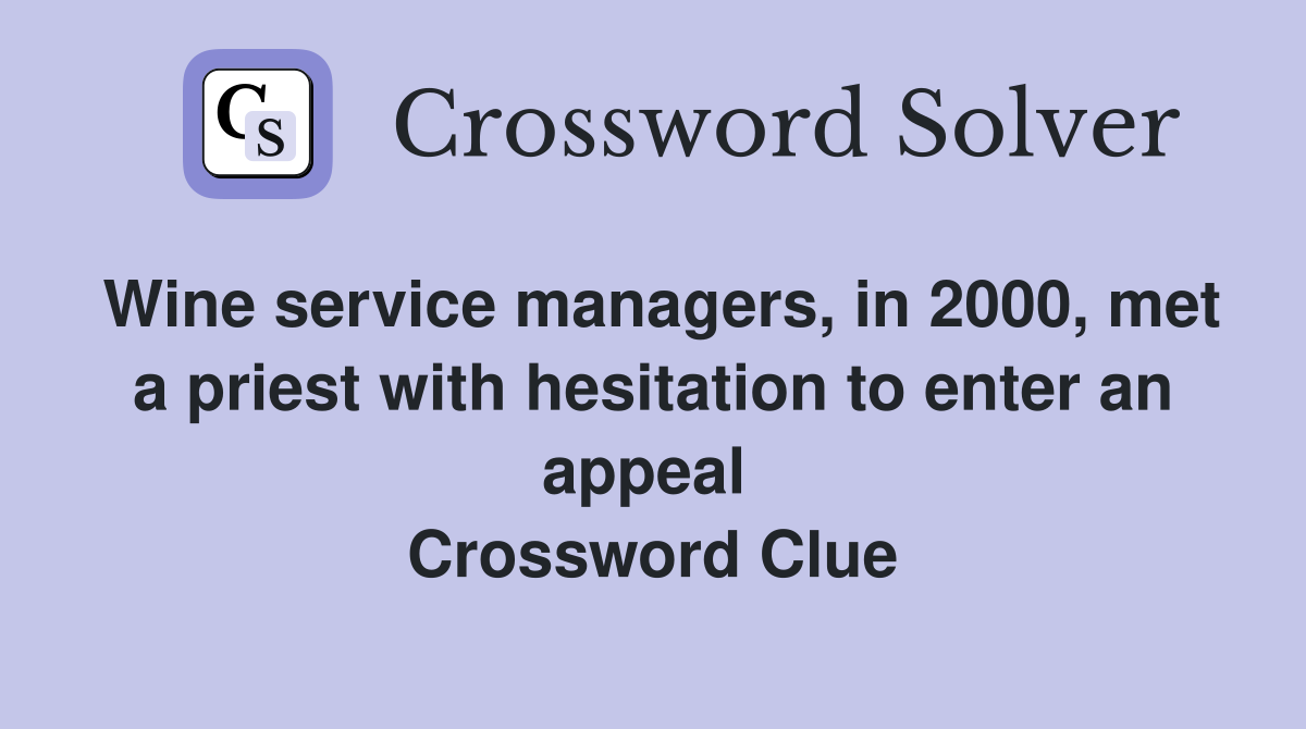 Wine service managers, in 2000, met a priest with hesitation to enter an appeal  Crossword Clue