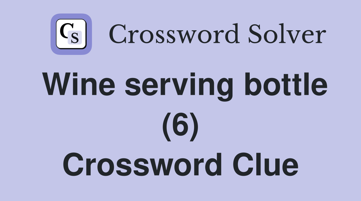 Wine serving bottle (6) Crossword Clue