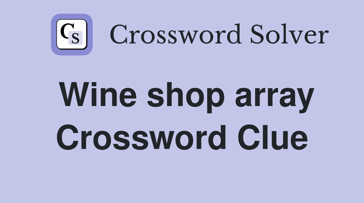 Wine shop array Crossword Clue