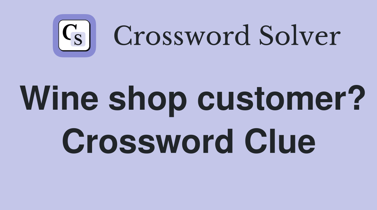 Wine shop customer? Crossword Clue