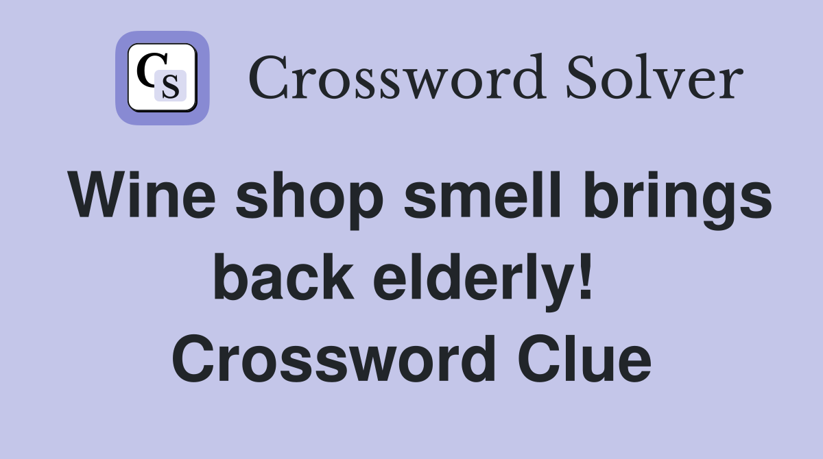 Wine shop smell brings back elderly!  Crossword Clue