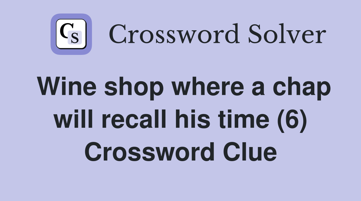Wine shop where a chap will recall his time (6) Crossword Clue