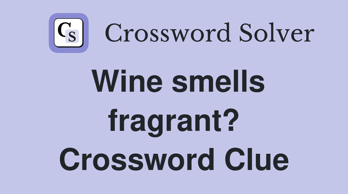 Wine smells fragrant? Crossword Clue