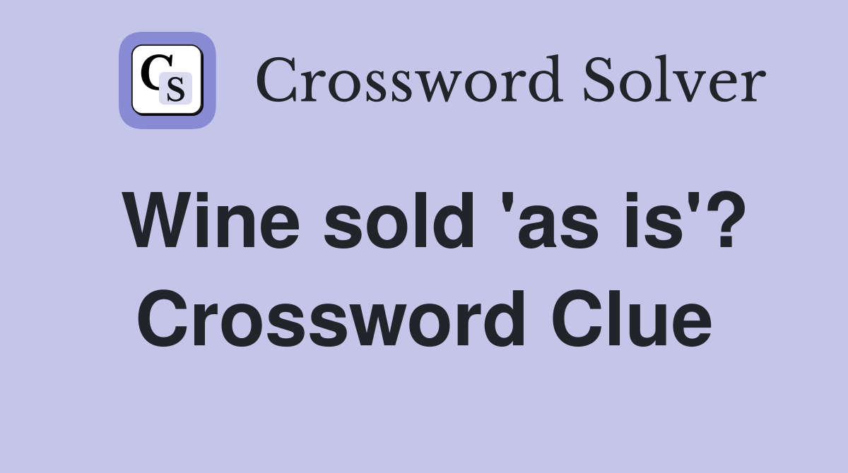 Wine sold 'as is'? Crossword Clue