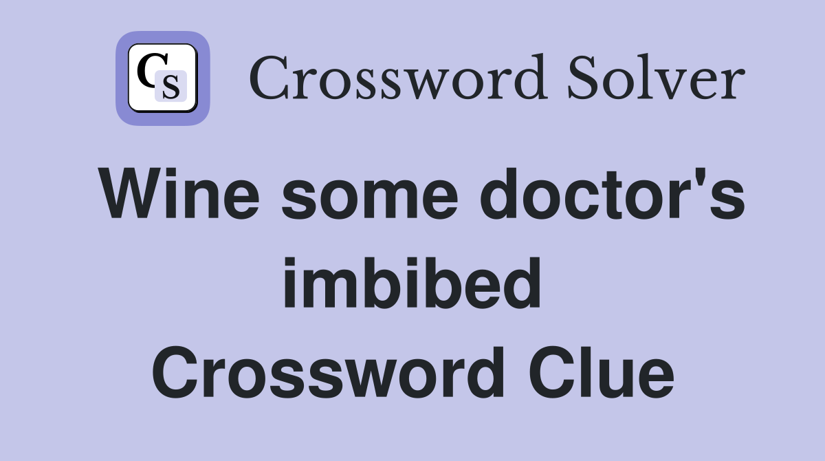 Wine some doctor's imbibed Crossword Clue