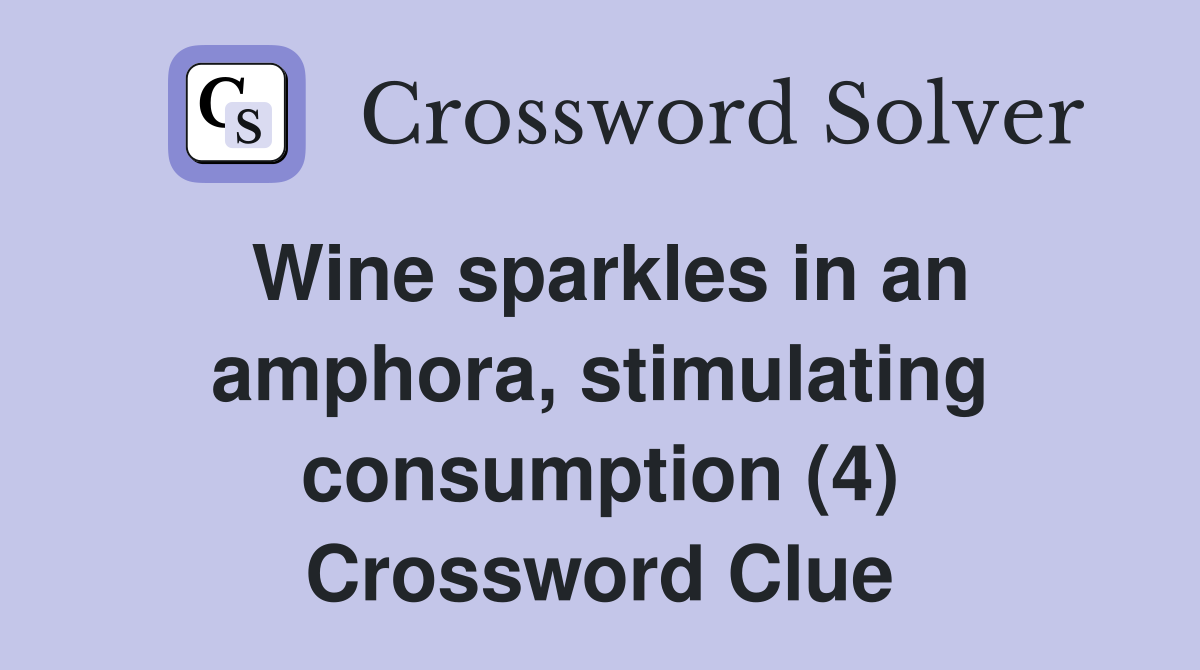Wine sparkles in an amphora, stimulating consumption (4) Crossword Clue