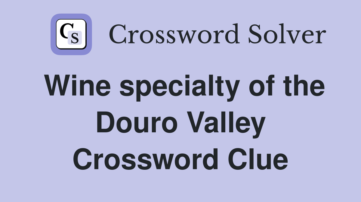 Wine specialty of the Douro Valley Crossword Clue