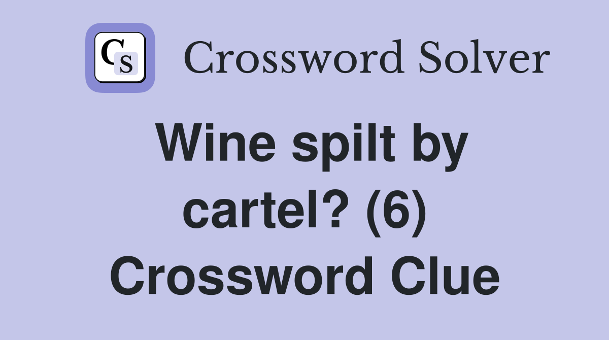 Wine spilt by cartel? (6) Crossword Clue